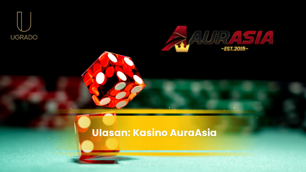 Ulasan Kasino Online AuraAsia: Permainan, Bonus dan Sokongan